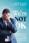 We're Not OK : Black Faculty Experiences and Higher Education Strategies - Book
