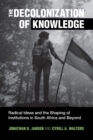 The Decolonization of Knowledge : Radical Ideas and the Shaping of Institutions in South Africa and Beyond - Book