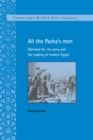All the Pasha's Men : Mehmed Ali, his Army and the Making of Modern Egypt - Book