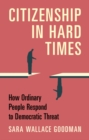 Citizenship in Hard Times : How Ordinary People Respond to Democratic Threat - eBook
