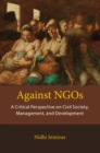 Against NGOs : A Critical Perspective on Civil Society, Management and Development - eBook