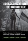 The Decolonization of Knowledge : Radical Ideas and the Shaping of Institutions in South Africa and Beyond - eBook