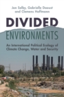 Divided Environments : An International Political Ecology of Climate Change, Water and Security - Book