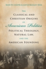 The Classical and Christian Origins of American Politics : Political Theology, Natural Law, and the American Founding - eBook