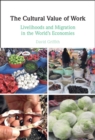 The Cultural Value of Work : Livelihoods and Migration in the World's Economies - eBook