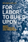 For Labor To Build Upon : Wars, Depression and Pandemic - Book