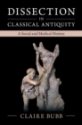 Dissection in Classical Antiquity : A Social and Medical History - Book