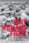 Why Humans Fight : The Social Dynamics of Close-Range Violence - Book