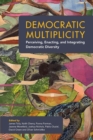 Democratic Multiplicity : Perceiving, Enacting, and Integrating Democratic Diversity - Book
