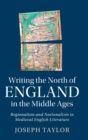 Writing the North of England in the Middle Ages : Regionalism and Nationalism in Medieval English Literature - Book