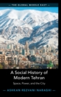 A Social History of Modern Tehran : Space, Power, and the City - Book