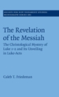 The Revelation of the Messiah : The Christological Mystery of Luke 1-2 and Its Unveiling in Luke-Acts - Book