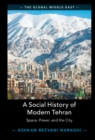A Social History of Modern Tehran : Space, Power, and the City - eBook