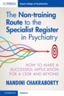 The Non-training Route to the Specialist Register in Psychiatry : How to Make a Successful Application for a CESR and Beyond - Book