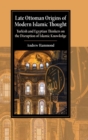 Late Ottoman Origins of Modern Islamic Thought : Turkish and Egyptian Thinkers on the Disruption of Islamic Knowledge - Book