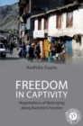 Freedom in Captivity : Negotiations of Belonging along Kashmir's Frontier - Book