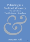 Publishing in a Medieval Monastery : The View from Twelfth-Century Engelberg - Book