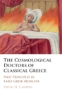 The Cosmological Doctors of Classical Greece : First Principles in Early Greek Medicine - Book