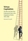 Virtue Capitalists : The Rise and Fall of the Professional Class in the Anglophone World, 1870–2008 - Book