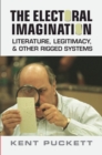 The Electoral Imagination : Literature, Legitimacy, and Other Rigged Systems - Book