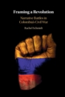 Framing a Revolution : Narrative Battles in Colombia's Civil War - eBook