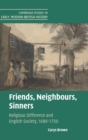 Friends, Neighbours, Sinners : Religious Difference and English Society, 1689-1750 - Book