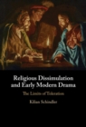 Religious Dissimulation and Early Modern Drama : The Limits of Toleration - Book