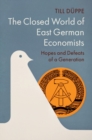The Closed World of East German Economists : Hopes and Defeats of a Generation - eBook
