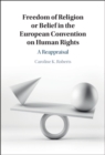 Freedom of Religion or Belief in the European Convention on Human Rights : A Reappraisal - Book