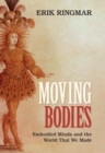Moving Bodies : Embodied Minds and the World That We Made - eBook