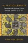 Hajj across Empires : Pilgrimage and Political Culture after the Mughals, 1739–1857 - Book