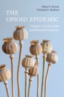 The Opioid Epidemic : Origins, Current State and Potential Solutions - Book