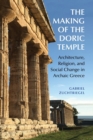 The Making of the Doric Temple : Architecture, Religion, and Social Change in Archaic Greece - Book