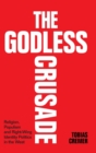 The Godless Crusade : Religion, Populism and Right-Wing Identity Politics in the West - Book