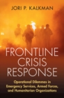 Frontline Crisis Response : Operational Dilemmas in Emergency Services, Armed Forces, and Humanitarian Organizations - Book