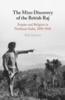 The Mizo Discovery of the British Raj : Empire and Religion in Northeast India, 1890–1920 - Book