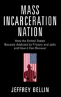 Mass Incarceration Nation : How the United States Became Addicted to Prisons and Jails and How It Can Recover - Book
