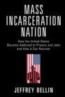 Mass Incarceration Nation : How the United States Became Addicted to Prisons and Jails and How it Can Recover - Book