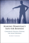 Making Democracy Safe for Busines : Corporate Politics During the Arab Uprisings - eBook