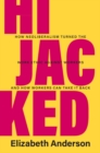Hijacked : How Neoliberalism Turned the Work Ethic against Workers and How Workers Can Take It Back - Book