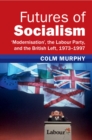 Futures of Socialism : ‘Modernisation', the Labour Party, and the British Left, 1973–1997 - Book