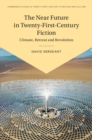 The Near Future in Twenty-First-Century Fiction : Climate, Retreat and Revolution - eBook