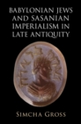 Babylonian Jews and Sasanian Imperialism in Late Antiquity - Book