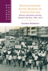Revolutionary State-Making in Dar es Salaam : African Liberation and the Global Cold War, 1961-1974 - eBook