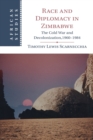 Race and Diplomacy in Zimbabwe : The Cold War and Decolonization,1960–1984 - Book