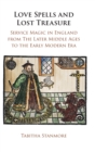 Love Spells and Lost Treasure : Service Magic in England from the Later Middle Ages to the Early Modern Era - Book