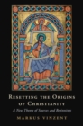 Resetting the Origins of Christianity : A New Theory of Sources and Beginnings - Book