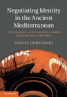 Negotiating Identity in the Ancient Mediterranean : The Archaic and Classical Greek Multiethnic Emporia - Book
