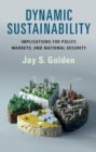 Dynamic Sustainability : Implications for Policy, Markets and National Security - eBook