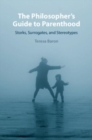 The Philosopher's Guide to Parenthood : Storks, Surrogates, and Stereotypes - Book